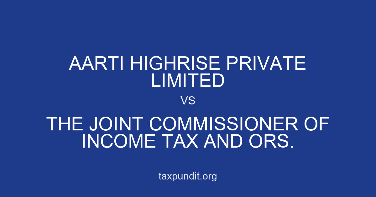 Aarti Highrise Private Limited vs The Joint Commissioner of Income Tax and Ors.
