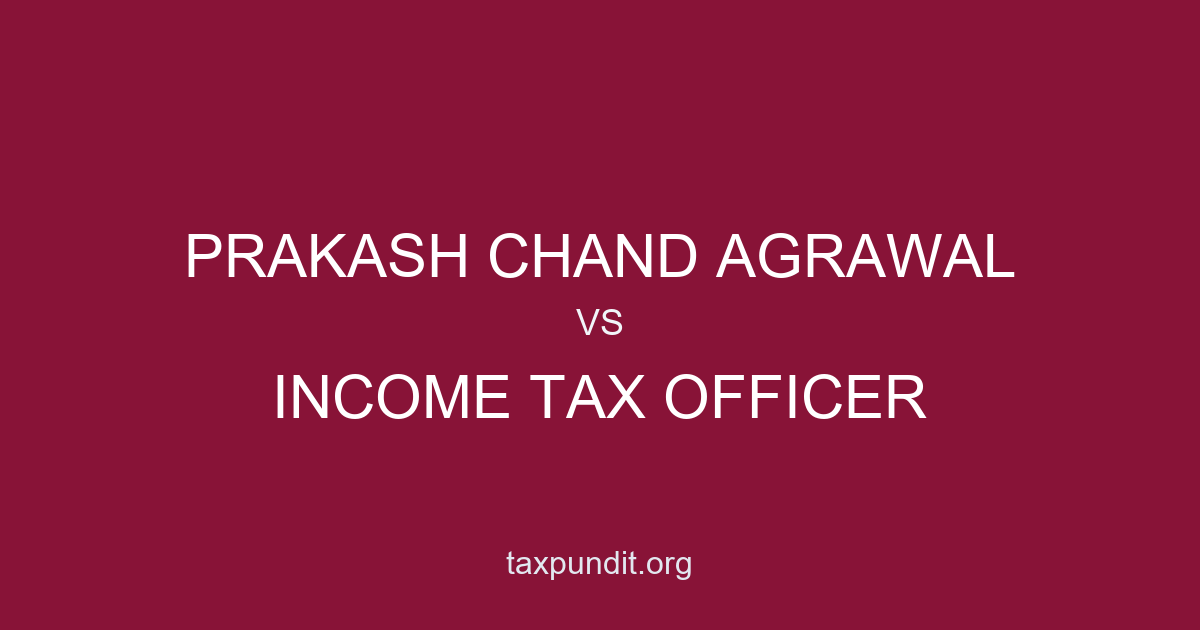 PRAKASH CHAND AGRAWAL vs INCOME TAX OFFICER