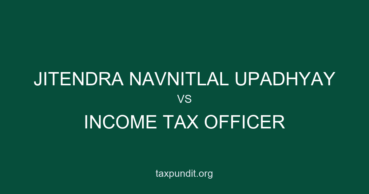 JITENDRA NAVNITLAL UPADHYAY vs INCOME TAX OFFICER