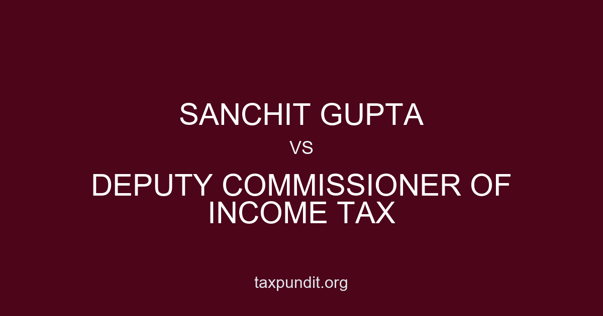SANCHIT GUPTA vs DEPUTY COMMISSIONER OF INCOME TAX