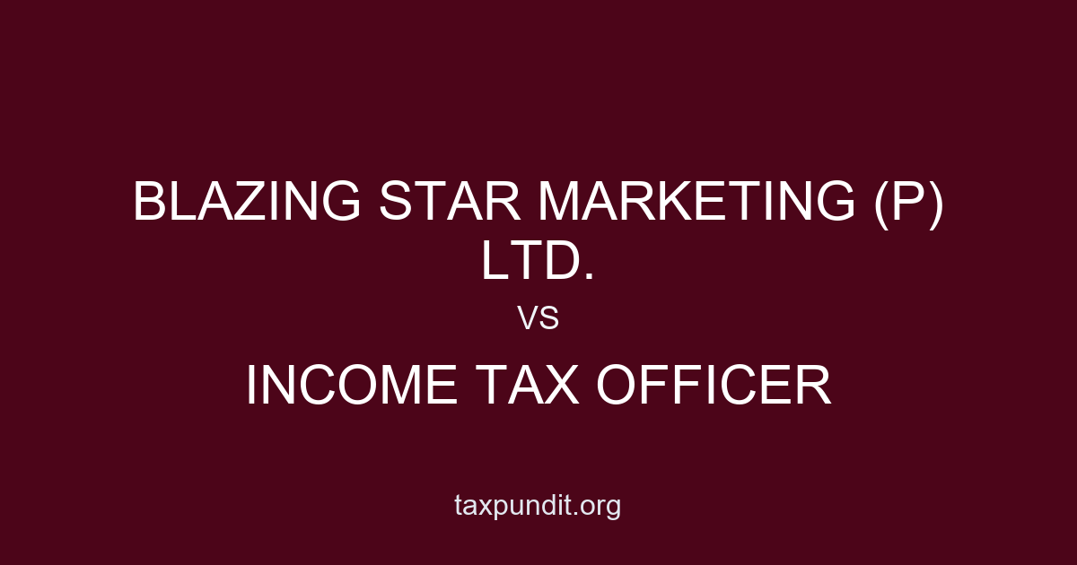 BLAZING STAR MARKETING (P) LTD. vs INCOME TAX OFFICER