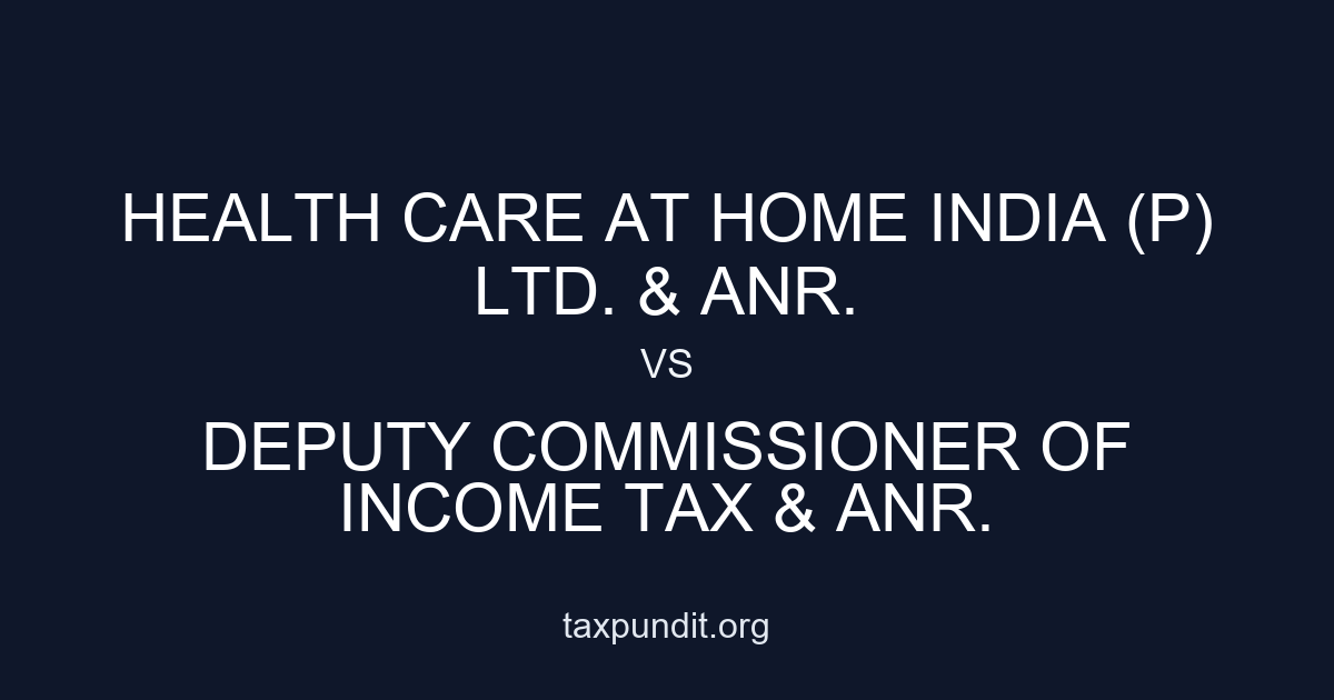 HEALTH CARE AT HOME INDIA (P) LTD. & ANR. vs DEPUTY COMMISSIONER OF INCOME TAX & ANR.