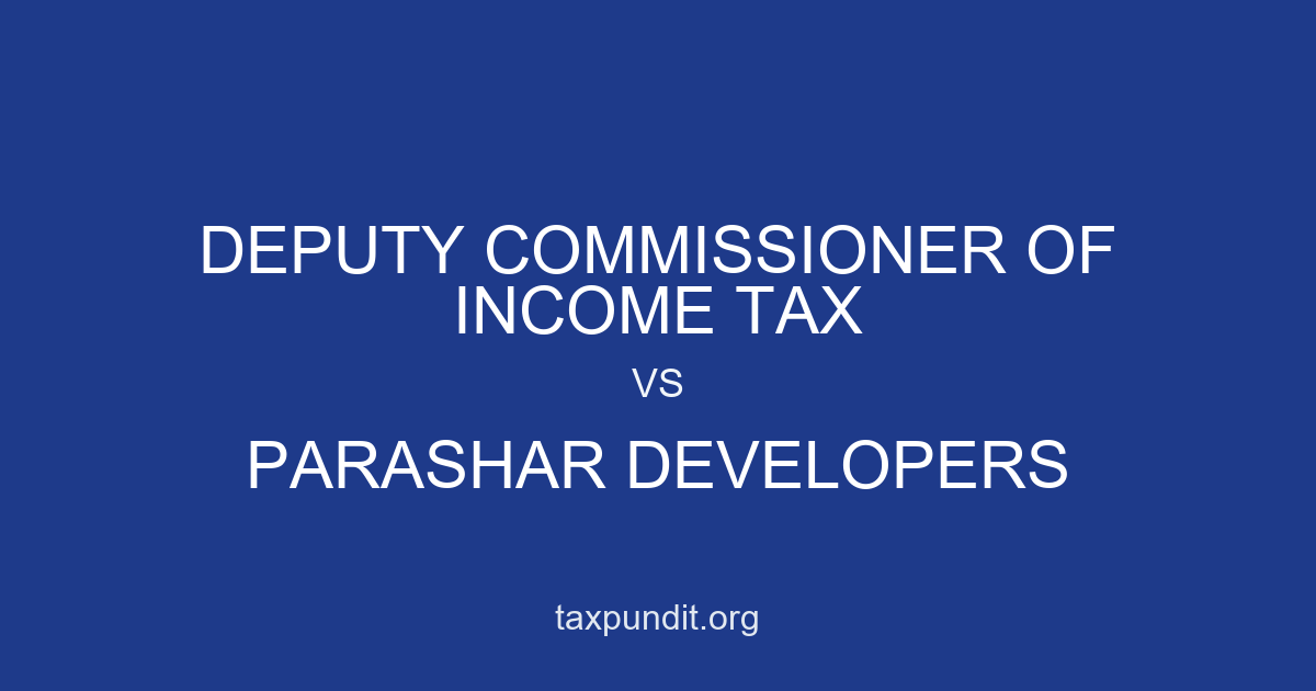 DEPUTY COMMISSIONER OF INCOME TAX vs PARASHAR DEVELOPERS