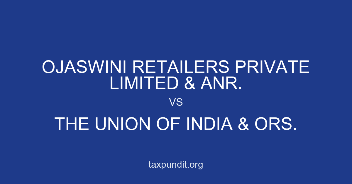 Ojaswini Retailers Private Limited & anr. vs The Union of India & Ors.
