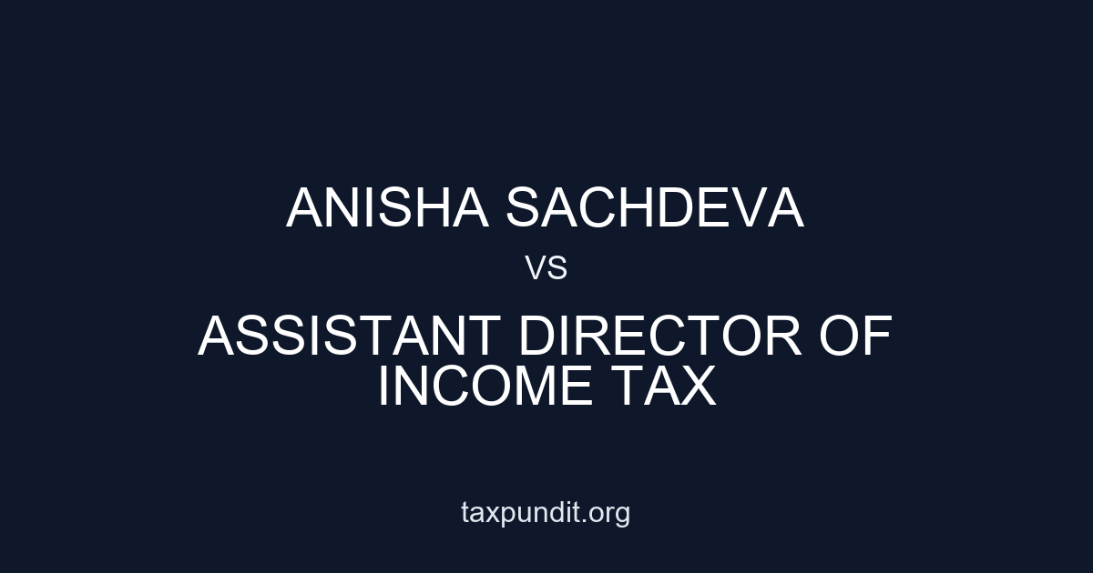 ANISHA SACHDEVA vs ASSISTANT DIRECTOR OF INCOME TAX