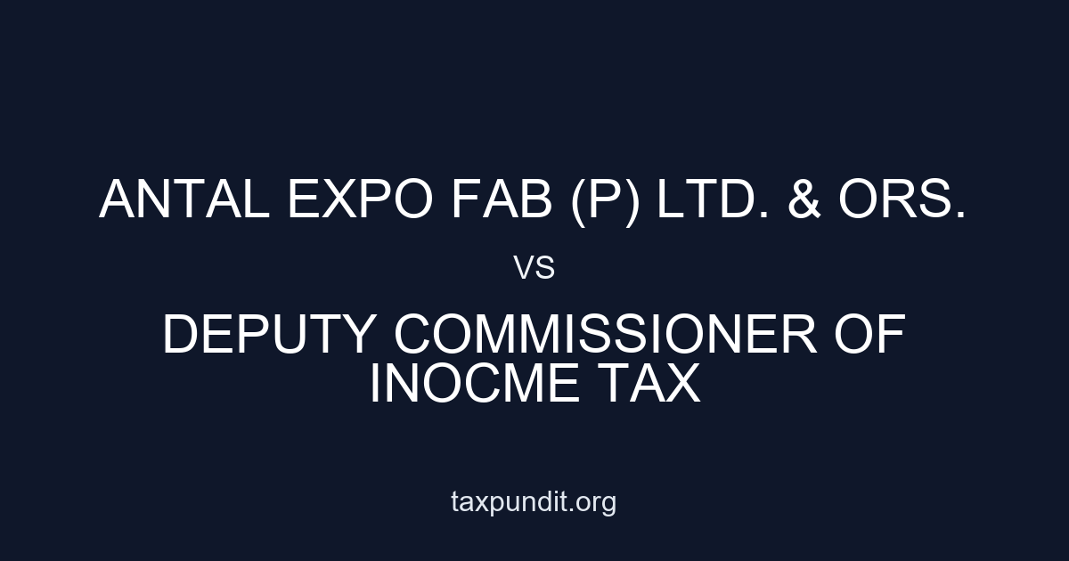ANTAL EXPO FAB (P) LTD. & ORS. vs DEPUTY COMMISSIONER OF INOCME TAX