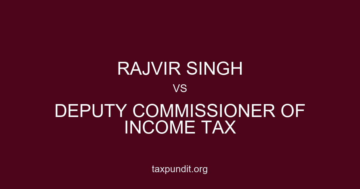 RAJVIR SINGH vs DEPUTY COMMISSIONER OF INCOME TAX