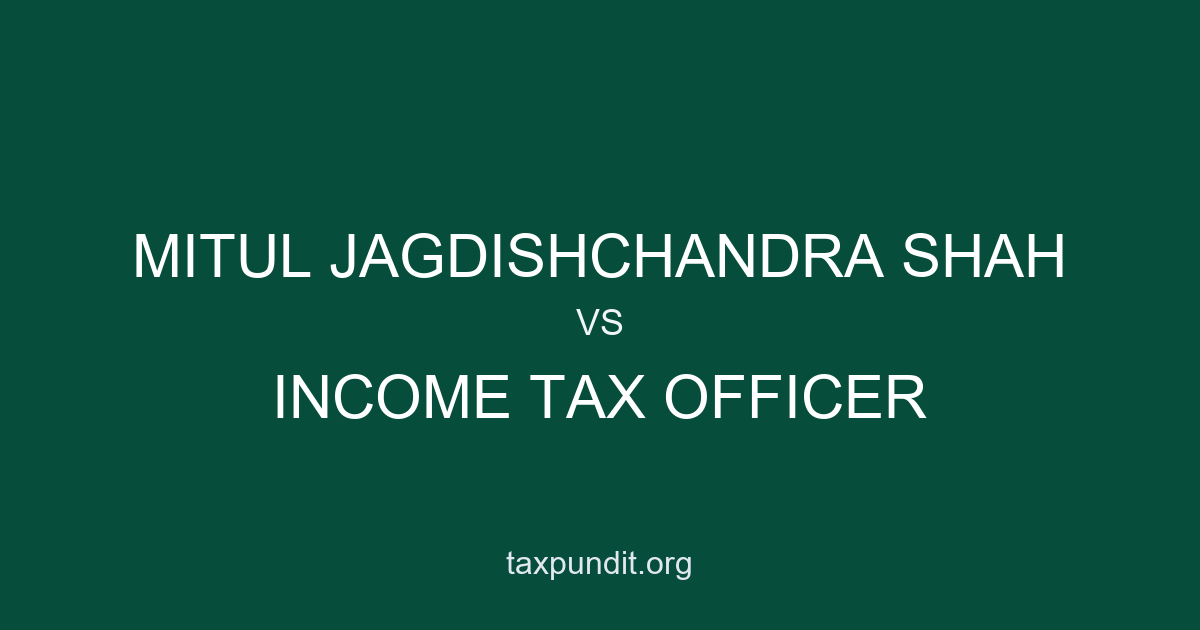MITUL JAGDISHCHANDRA SHAH vs INCOME TAX OFFICER