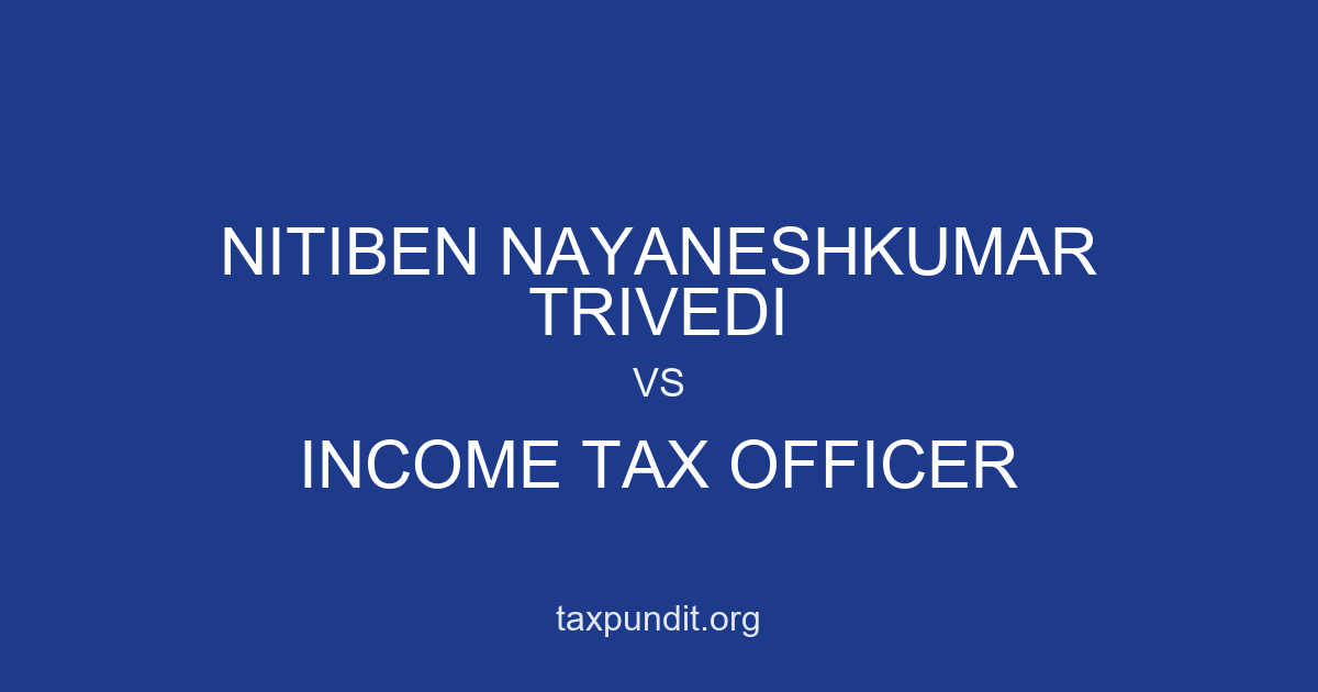 NITIBEN NAYANESHKUMAR TRIVEDI vs INCOME TAX OFFICER