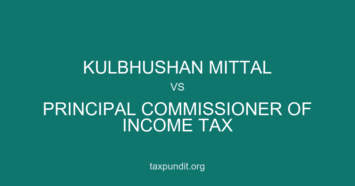 KULBHUSHAN MITTAL vs PRINCIPAL COMMISSIONER OF INCOME TAX