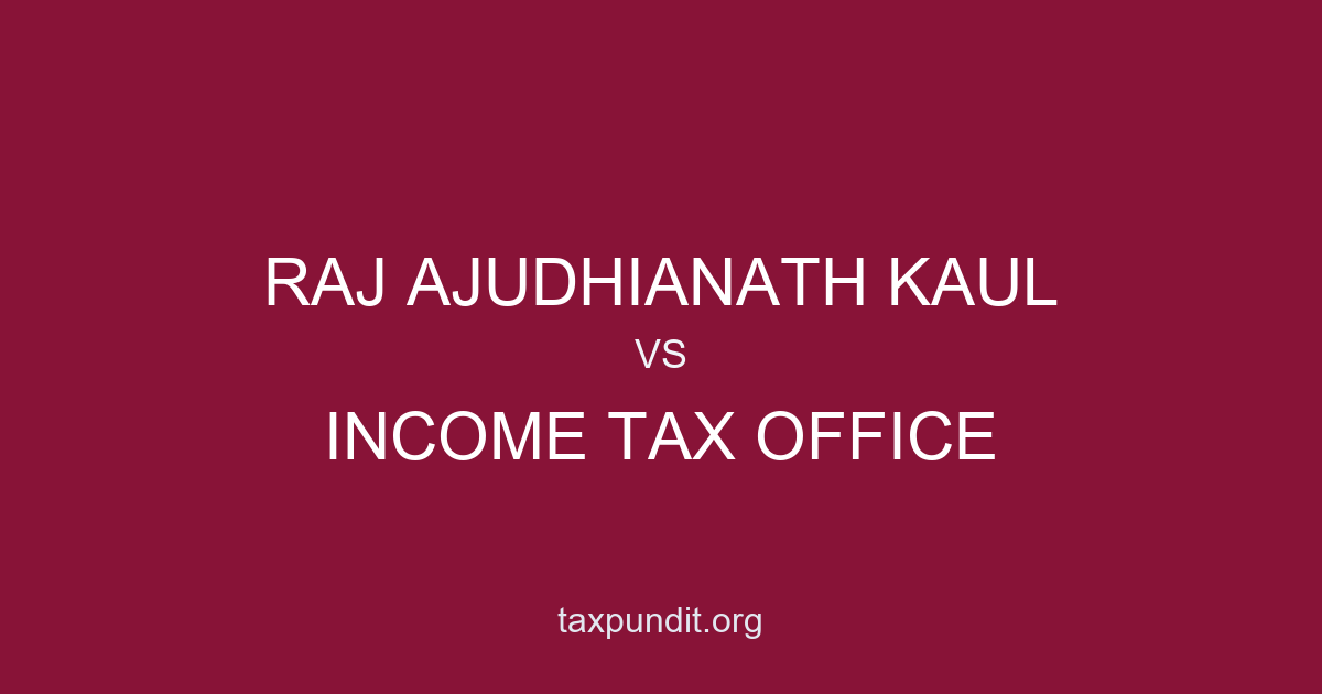 RAJ AJUDHIANATH KAUL vs INCOME TAX OFFICE