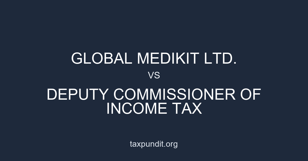 GLOBAL MEDIKIT LTD. vs DEPUTY COMMISSIONER OF INCOME TAX