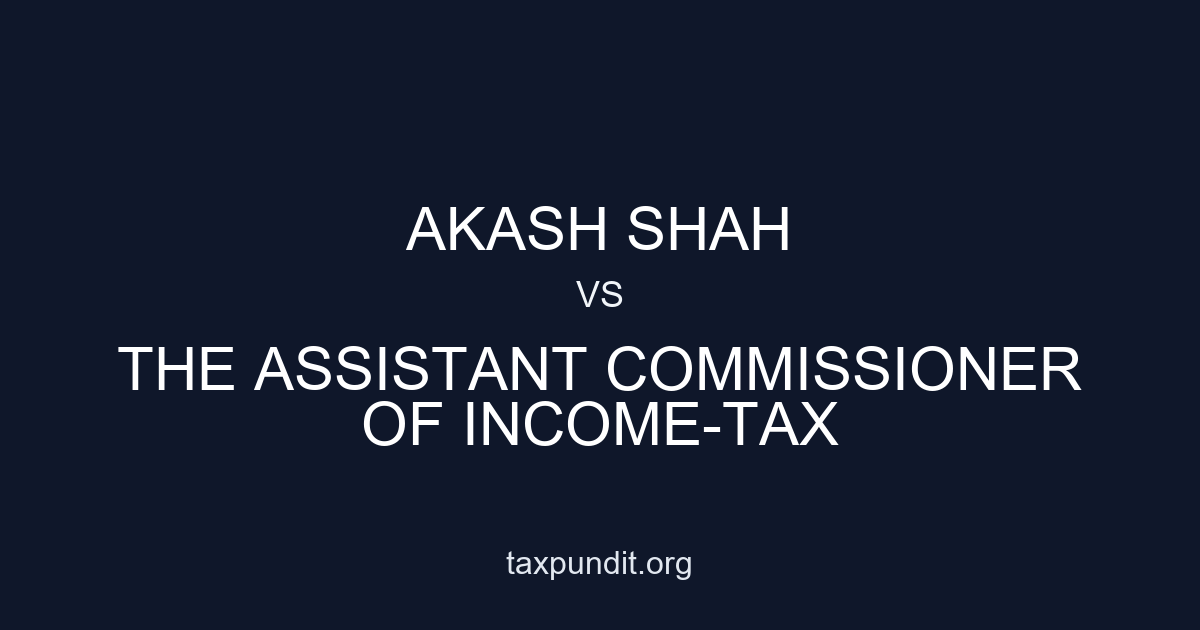 AKASH SHAH vs THE ASSISTANT COMMISSIONER OF INCOME-TAX