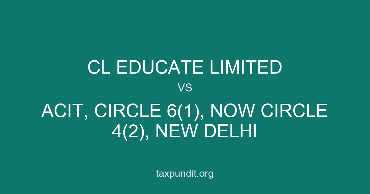 CL EDUCATE LIMITED vs ACIT, CIRCLE 6(1), NOW CIRCLE 4(2), NEW DELHI