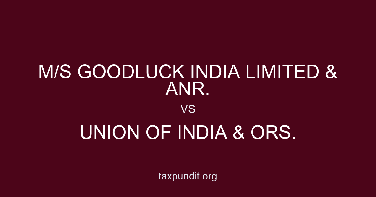 M/s Goodluck India Limited & Anr. vs Union of India & Ors.