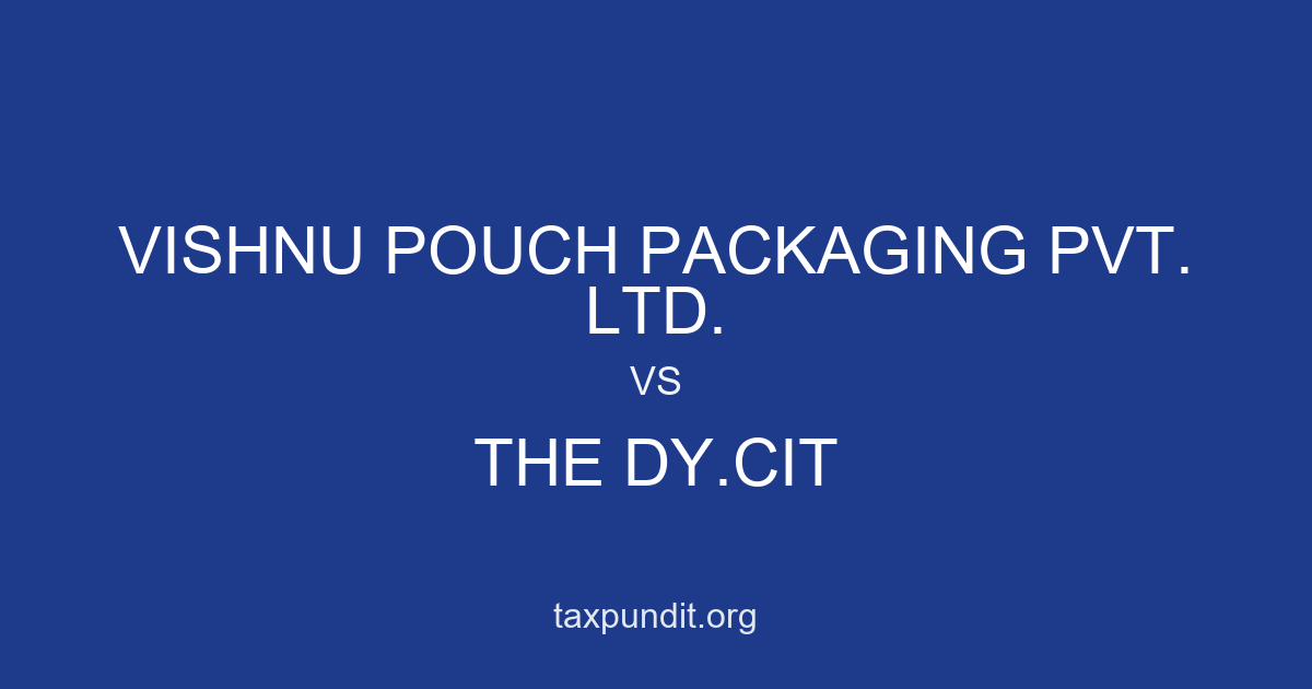 VISHNU POUCH PACKAGING PVT. LTD. vs THE DY.CIT