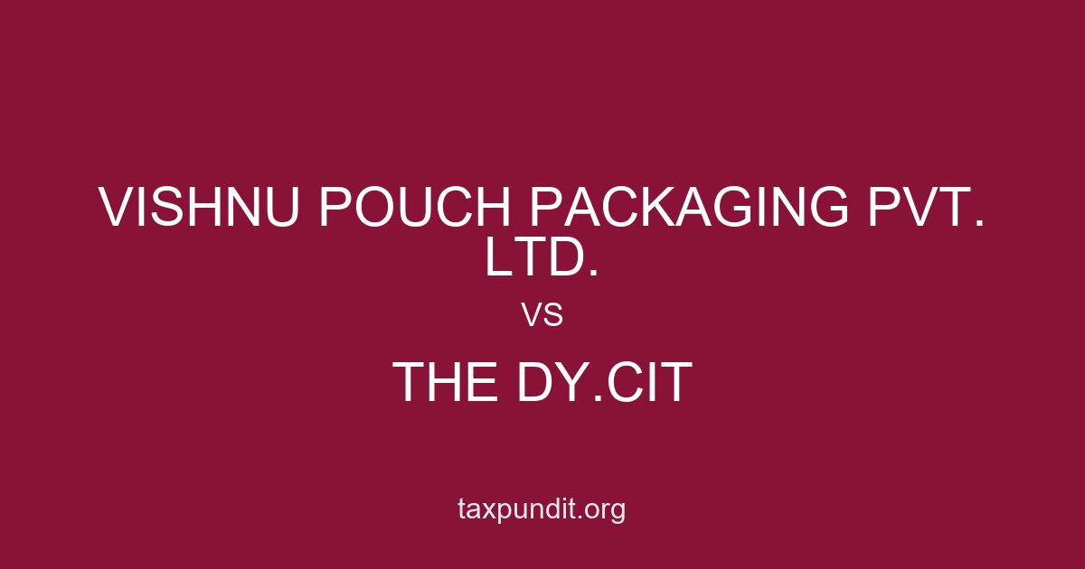 VISHNU POUCH PACKAGING PVT. LTD. vs THE DY.CIT