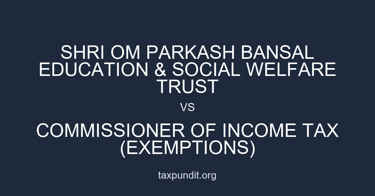 SHRI OM PARKASH BANSAL EDUCATION & SOCIAL WELFARE TRUST vs COMMISSIONER OF INCOME TAX (EXEMPTIONS)