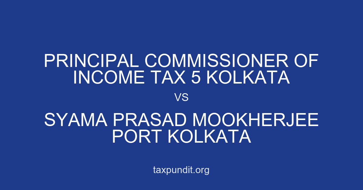 Principal Commissioner of Income Tax 5 Kolkata vs Syama Prasad Mookherjee Port Kolkata