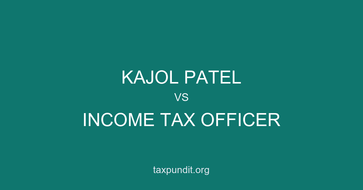 KAJOL PATEL vs INCOME TAX OFFICER