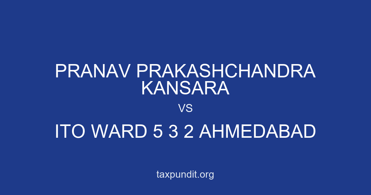 PRANAV PRAKASHCHANDRA KANSARA vs ITO WARD 5 3 2 AHMEDABAD