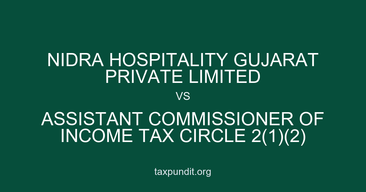 NIDRA HOSPITALITY GUJARAT PRIVATE LIMITED vs ASSISTANT COMMISSIONER OF INCOME TAX CIRCLE 2(1)(2)