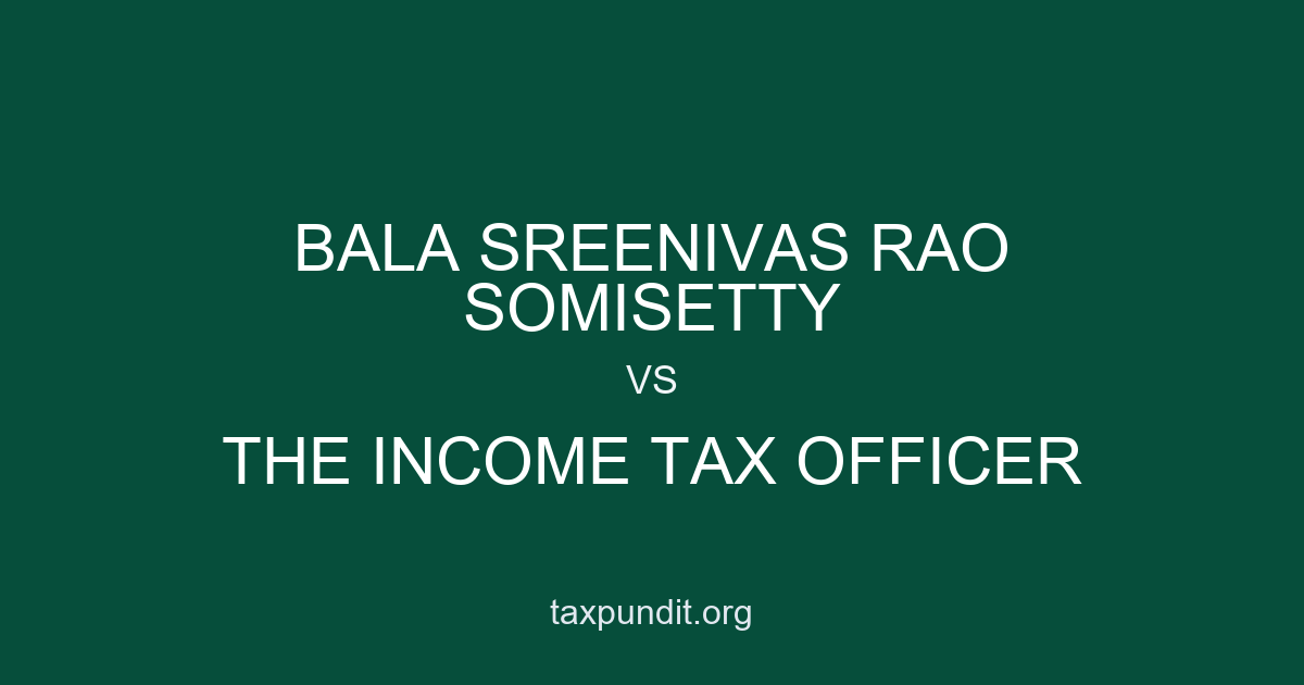 BALA SREENIVAS RAO SOMISETTY vs The Income Tax Officer