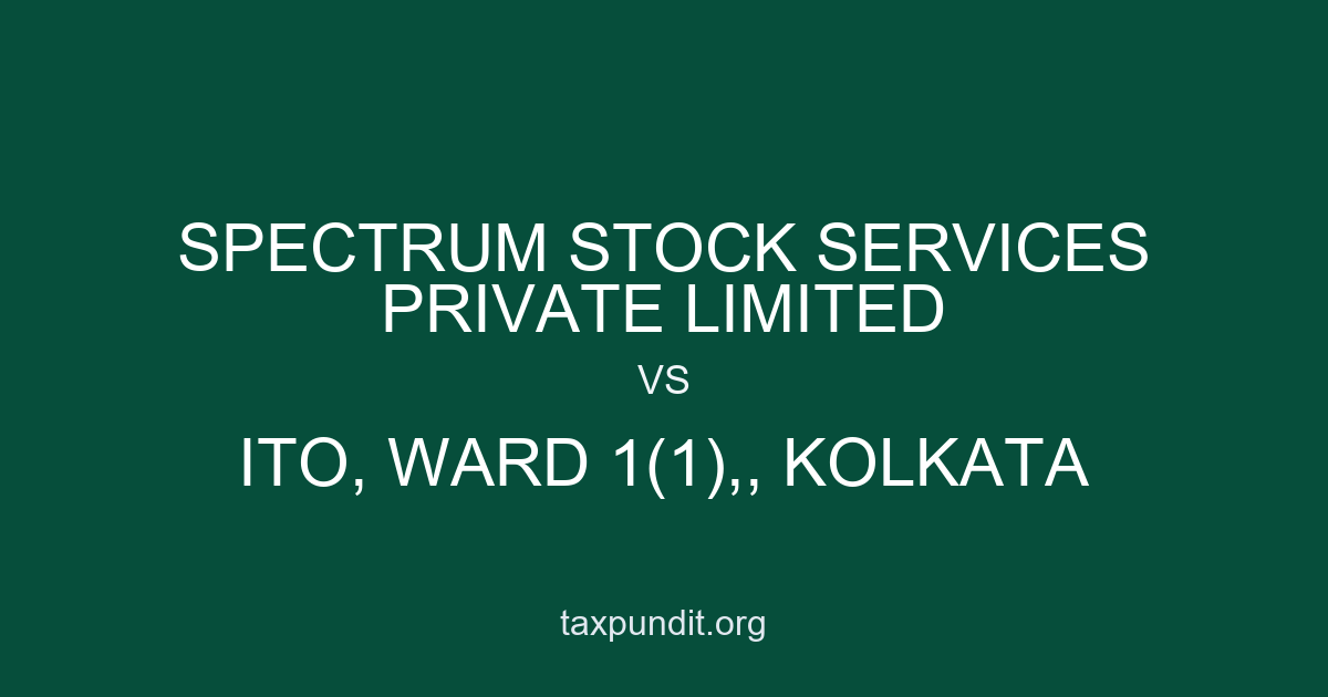 SPECTRUM STOCK SERVICES PRIVATE LIMITED vs ITO, WARD 1(1),, KOLKATA