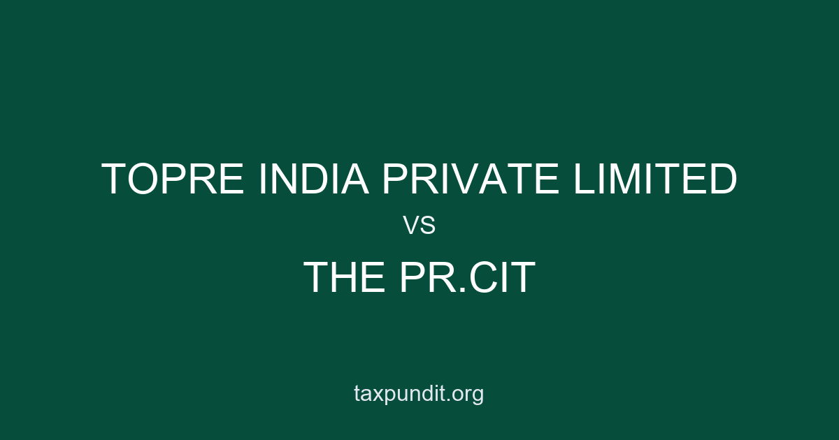 TOPRE INDIA PRIVATE LIMITED vs THE PR.CIT